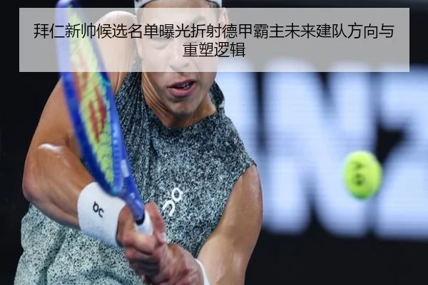 拜仁新帅候选名单曝光折射德甲霸主未来建队方向与重塑逻辑